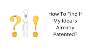 Read more about the article How to Find if My Idea is Already Patented?