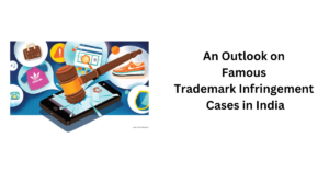 An Outlook on Famous Trademark Infringement Cases in India