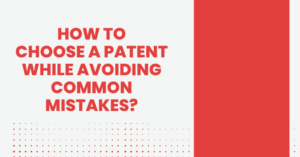 How To Choose A Patent While Avoiding Common Mistakes?