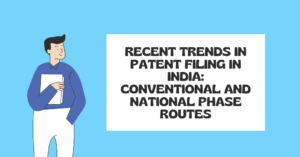Read more about the article Recent Trends in Patent Filing in India: Conventional and National Phase Routes